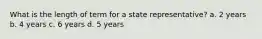 What is the length of term for a state representative? a. 2 years b. 4 years c. 6 years d. 5 years