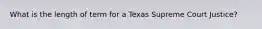 What is the length of term for a Texas Supreme Court Justice?