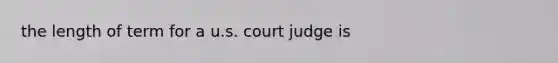 the length of term for a u.s. court judge is