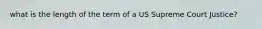 what is the length of the term of a US Supreme Court Justice?