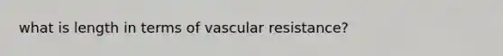 what is length in terms of vascular resistance?