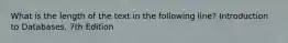 What is the length of the text in the following line? Introduction to Databases, 7th Edition