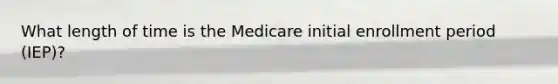 What length of time is the Medicare initial enrollment period (IEP)?