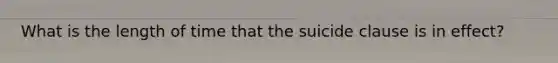 What is the length of time that the suicide clause is in effect?