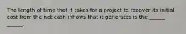 The length of time that it takes for a project to recover its initial cost from the net cash inflows that it generates is the ______ ______.