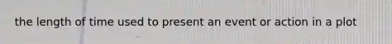 the length of time used to present an event or action in a plot