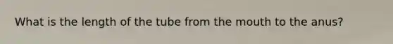 What is the length of the tube from the mouth to the anus?