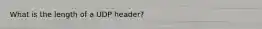 What is the length of a UDP header?