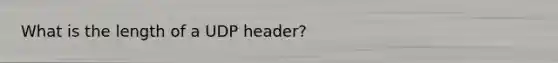 What is the length of a UDP header?