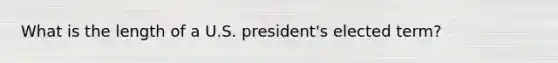 What is the length of a U.S. president's elected term?