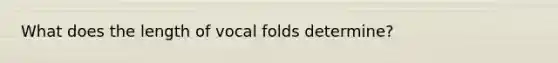 What does the length of vocal folds determine?