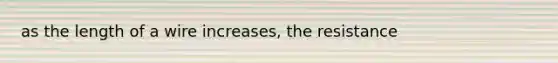 as the length of a wire increases, the resistance