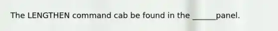 The LENGTHEN command cab be found in the ______panel.