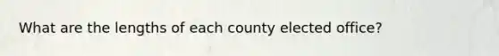 What are the lengths of each county elected office?