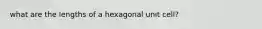 what are the lengths of a hexagonal unit cell?