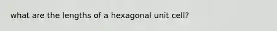 what are the lengths of a hexagonal unit cell?