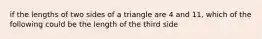 if the lengths of two sides of a triangle are 4 and 11, which of the following could be the length of the third side