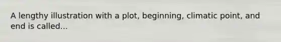 A lengthy illustration with a plot, beginning, climatic point, and end is called...