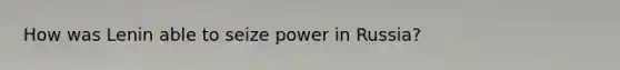 How was Lenin able to seize power in Russia?