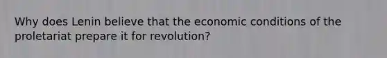 Why does Lenin believe that the economic conditions of the proletariat prepare it for revolution?