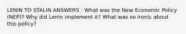 LENIN TO STALIN ANSWERS : What was the New Economic Policy (NEP)? Why did Lenin implement it? What was so ironic about this policy?