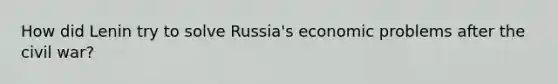 How did Lenin try to solve Russia's economic problems after the civil war?