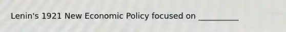 Lenin's 1921 New Economic Policy focused on __________