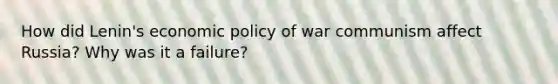 How did Lenin's economic policy of war communism affect Russia? Why was it a failure?