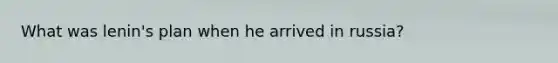 What was lenin's plan when he arrived in russia?