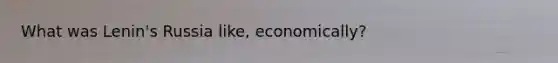 What was Lenin's Russia like, economically?