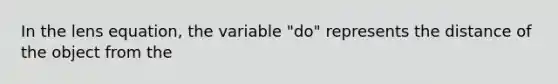 In the lens equation, the variable "do" represents the distance of the object from the