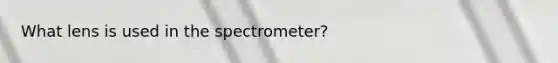 What lens is used in the spectrometer?