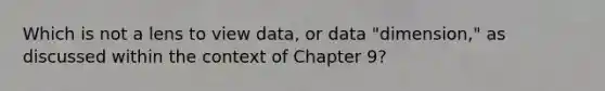 Which is not a lens to view data, or data "dimension," as discussed within the context of Chapter 9?