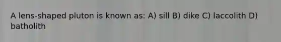 A lens-shaped pluton is known as: A) sill B) dike C) laccolith D) batholith