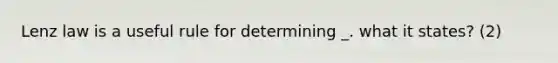 Lenz law is a useful rule for determining _. what it states? (2)