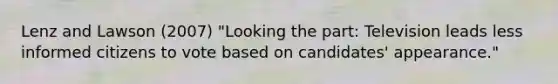 Lenz and Lawson (2007) "Looking the part: Television leads less informed citizens to vote based on candidates' appearance."