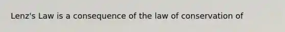 Lenz's Law is a consequence of the law of conservation of