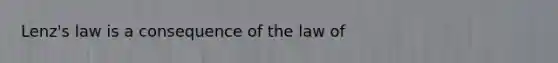 Lenz's law is a consequence of the law of