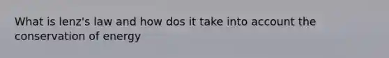 What is lenz's law and how dos it take into account the conservation of energy