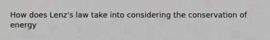 How does Lenz's law take into considering the conservation of energy