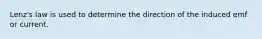 Lenz's law is used to determine the direction of the induced emf or current.