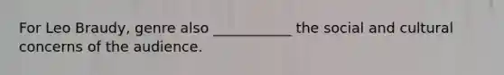 For Leo Braudy, genre also ___________ the social and cultural concerns of the audience.
