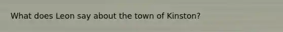 What does Leon say about the town of Kinston?