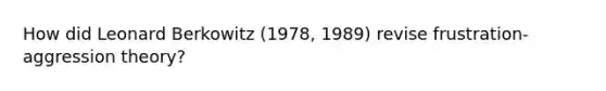 How did Leonard Berkowitz (1978, 1989) revise frustration-aggression theory?