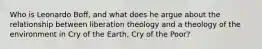 Who is Leonardo Boff, and what does he argue about the relationship between liberation theology and a theology of the environment in Cry of the Earth, Cry of the Poor?