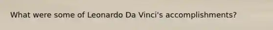 What were some of Leonardo Da Vinci's accomplishments?