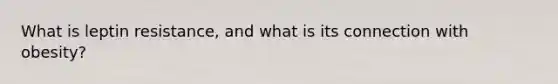 What is leptin resistance, and what is its connection with obesity?