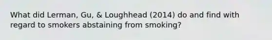 What did Lerman, Gu, & Loughhead (2014) do and find with regard to smokers abstaining from smoking?