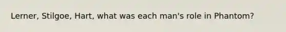 Lerner, Stilgoe, Hart, what was each man's role in Phantom?