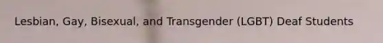 Lesbian, Gay, Bisexual, and Transgender (LGBT) Deaf Students